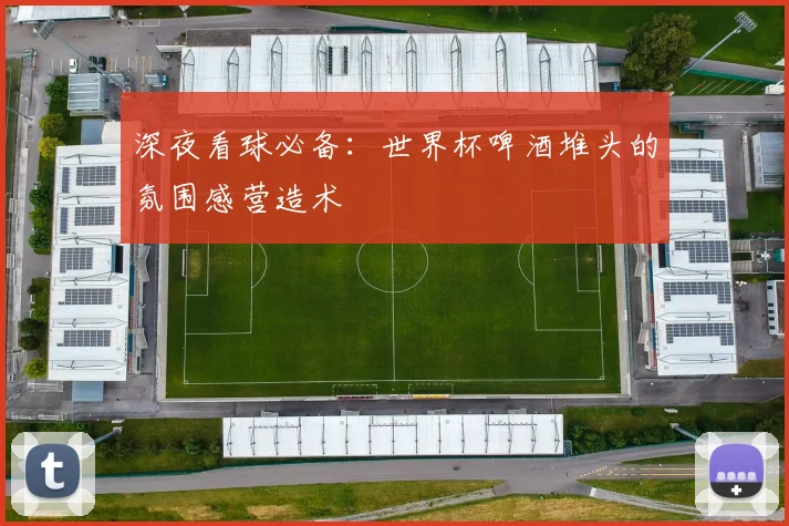 深夜看球必备：世界杯啤酒堆头的氛围感营造术