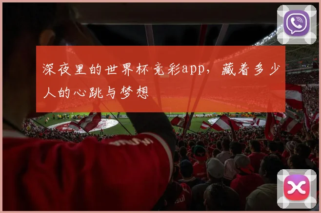 深夜里的世界杯竞彩app,藏着多少人的心跳与梦想