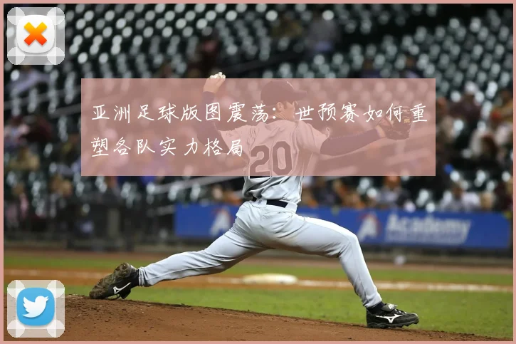 亚洲足球版图震荡：世预赛如何重塑各队实力格局