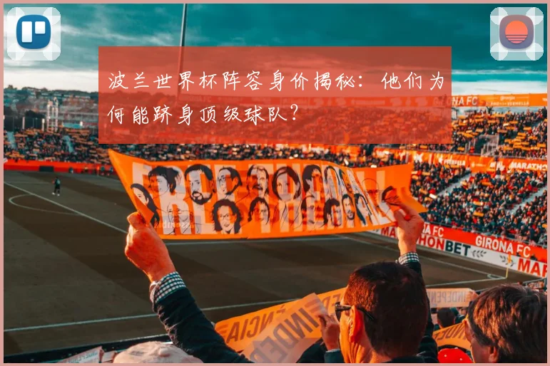 波兰世界杯阵容身价揭秘:他们为何能跻身顶级球队?